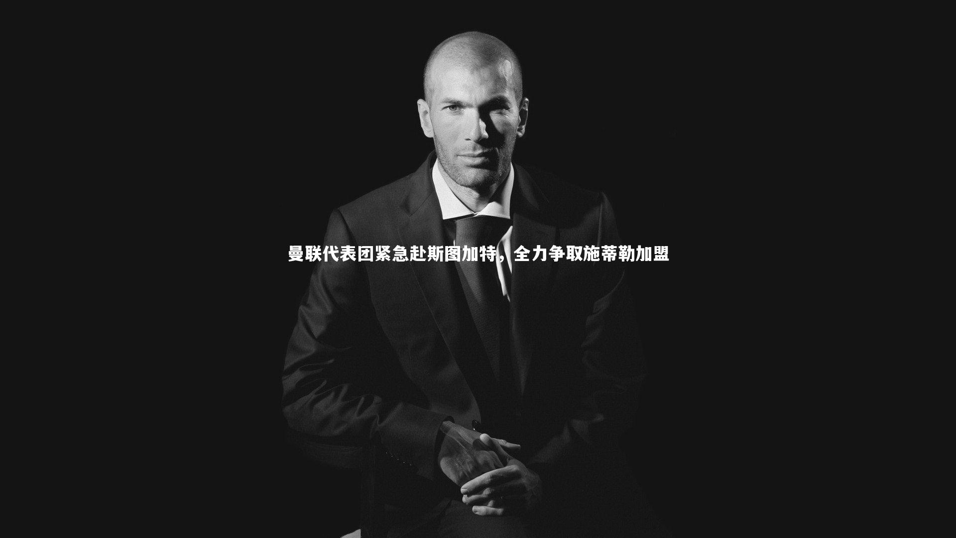 曼联代表团紧急赴斯图加特，全力争取施蒂勒加盟